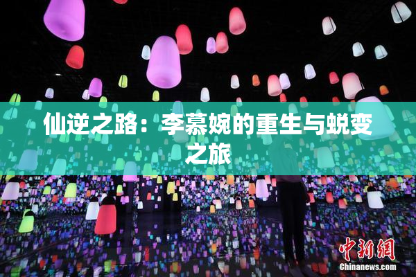 仙逆之路：李慕婉的重生与蜕变之旅