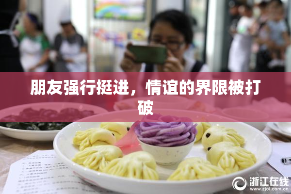 朋友强行挺进，情谊的界限被打破