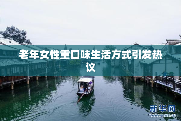 老年女性重口味生活方式引发热议