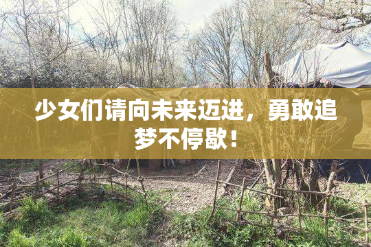 少女们请向未来迈进，勇敢追梦不停歇！