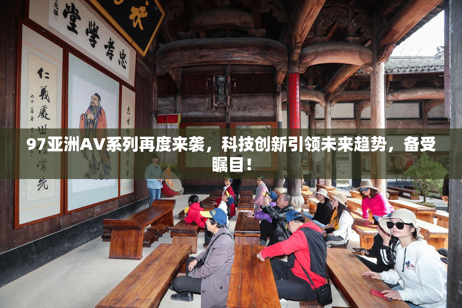 97亚洲AV系列再度来袭，科技创新引领未来趋势，备受瞩目！