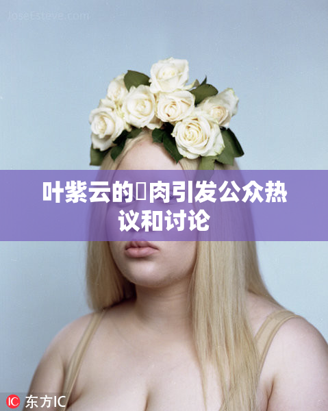 叶紫云的婬肉引发公众热议和讨论