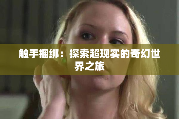 触手捆绑：探索超现实的奇幻世界之旅