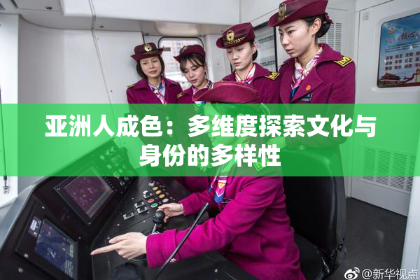 亚洲人成色：多维度探索文化与身份的多样性