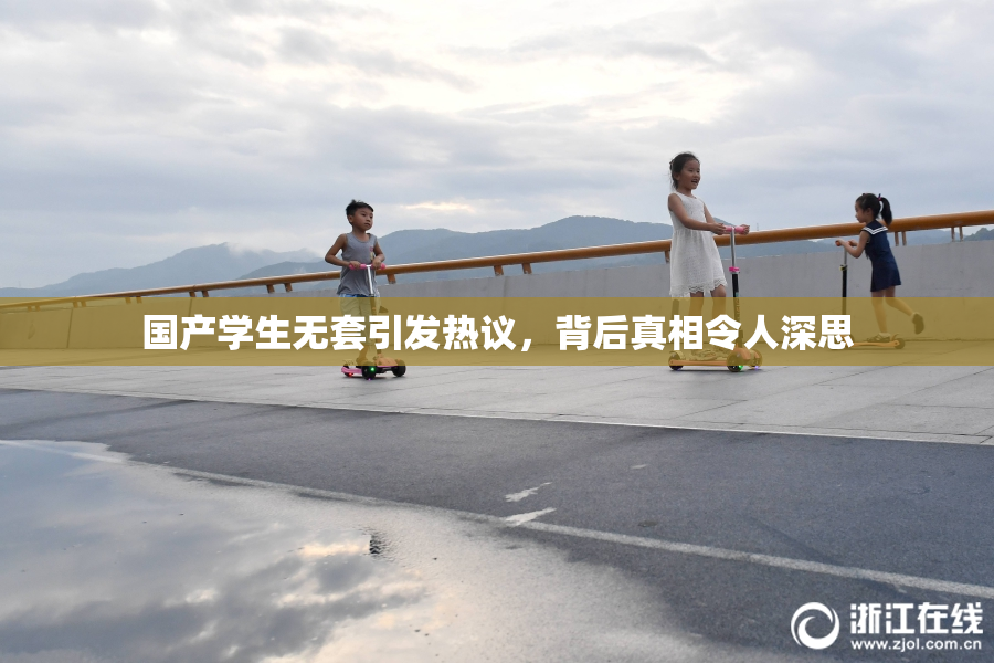 国产学生无套引发热议，背后真相令人深思