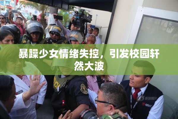 暴躁少女情绪失控，引发校园轩然大波
