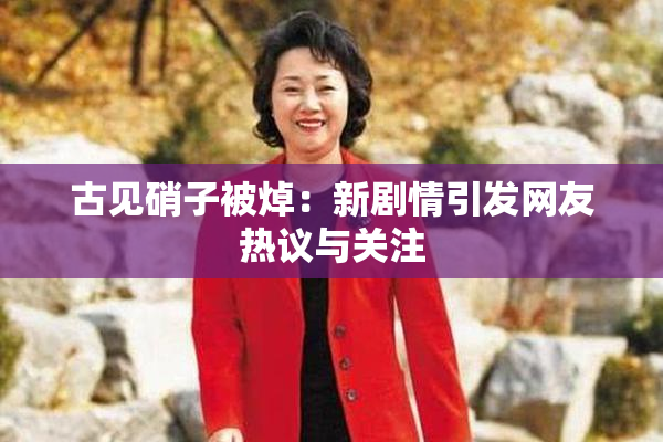 古见硝子被焯：新剧情引发网友热议与关注