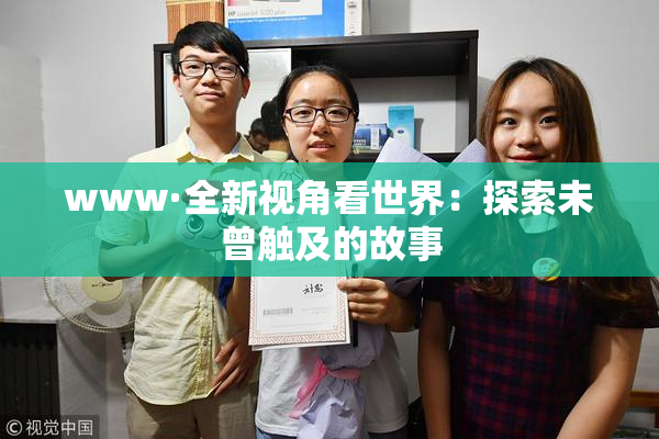 www·全新视角看世界：探索未曾触及的故事
