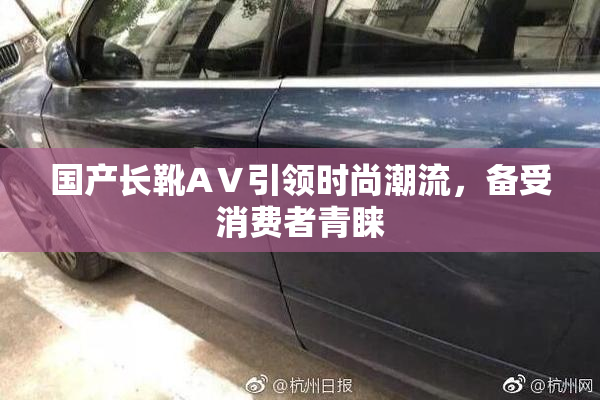 国产长靴AⅤ引领时尚潮流，备受消费者青睐