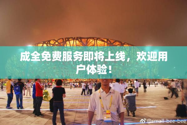成全免费服务即将上线，欢迎用户体验！