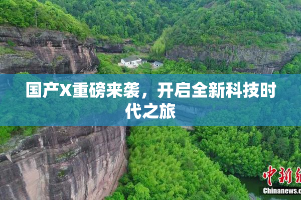 国产X重磅来袭，开启全新科技时代之旅