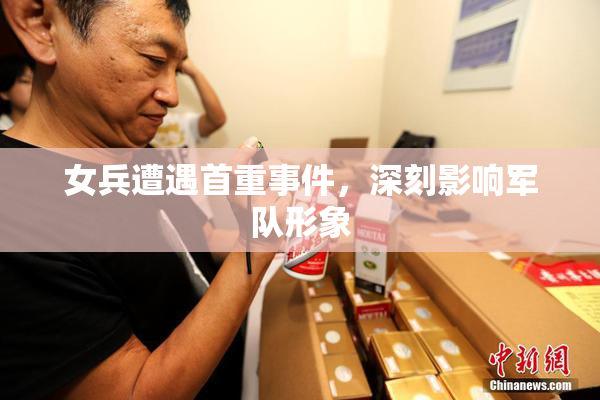 女兵遭遇首重事件，深刻影响军队形象
