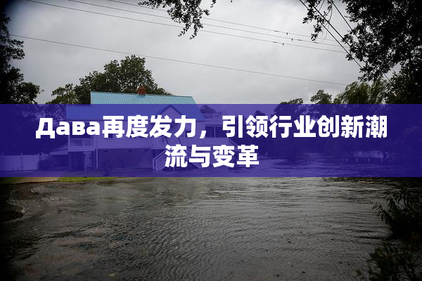 Дава再度发力，引领行业创新潮流与变革