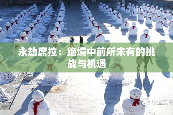 永劫席拉：绝境中前所未有的挑战与机遇