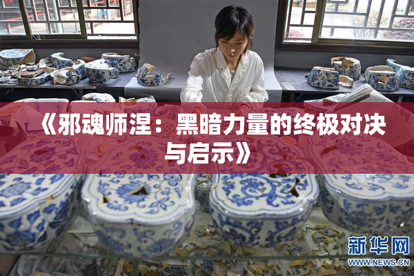 《邪魂师涅：黑暗力量的终极对决与启示》