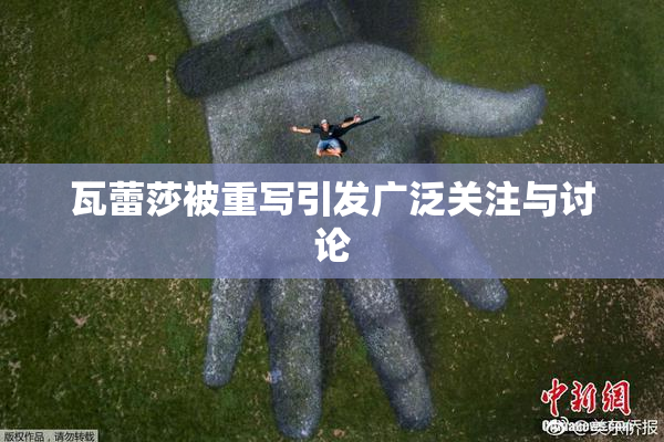 瓦蕾莎被重写引发广泛关注与讨论