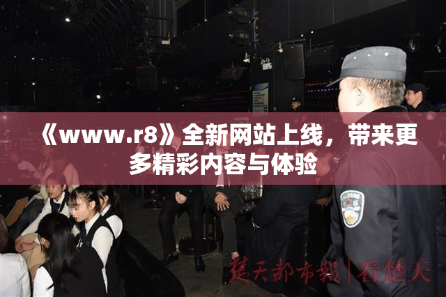 《www.r8》全新网站上线，带来更多精彩内容与体验