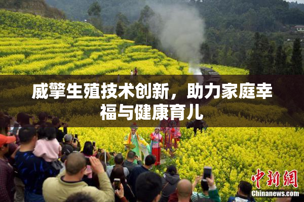 威擎生殖技术创新，助力家庭幸福与健康育儿