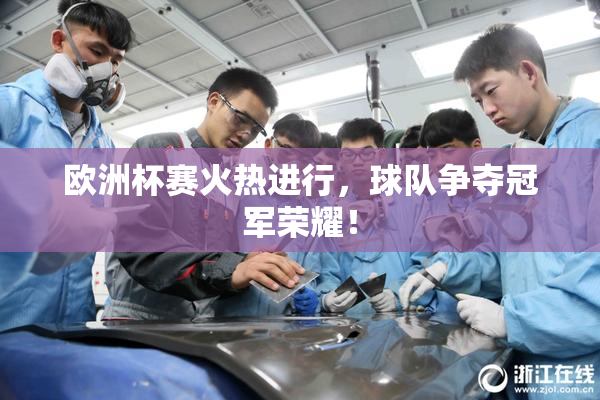 欧洲杯赛火热进行，球队争夺冠军荣耀！