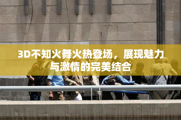 3D不知火舞火热登场，展现魅力与激情的完美结合