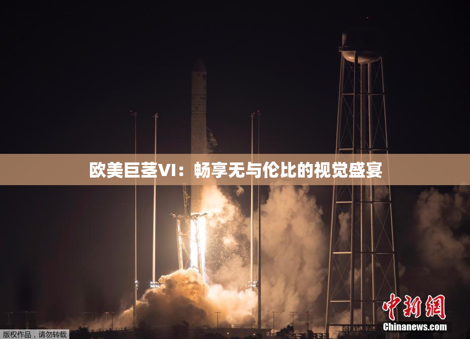 欧美巨茎VI：畅享无与伦比的视觉盛宴