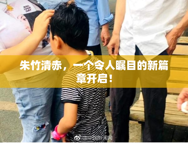 朱竹清赤，一个令人瞩目的新篇章开启！