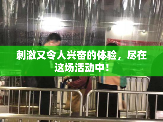 刺激又令人兴奋的体验，尽在这场活动中！