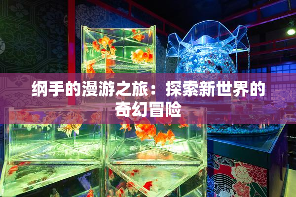 纲手的漫游之旅：探索新世界的奇幻冒险