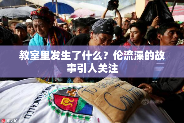 教室里发生了什么？伦流澡的故事引人关注