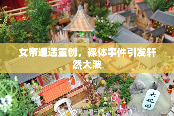 女帝遭遇重创，裸体事件引发轩然大波