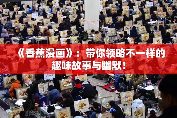 《香蕉漫画》：带你领略不一样的趣味故事与幽默！