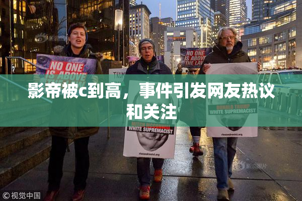 影帝被c到高，事件引发网友热议和关注