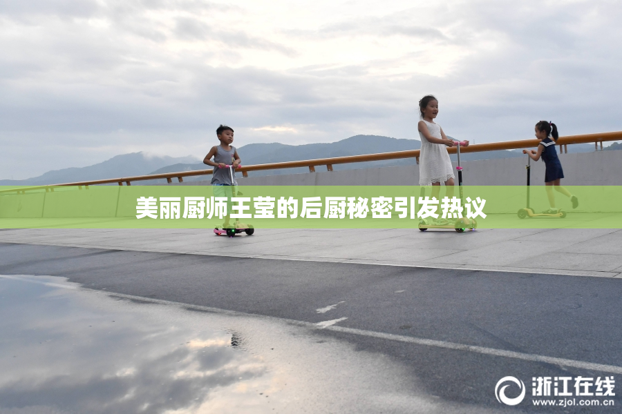 美丽厨师王莹的后厨秘密引发热议