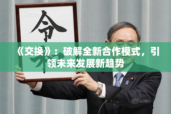 《交换》：破解全新合作模式，引领未来发展新趋势