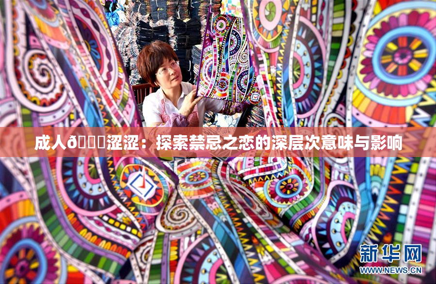 成人🔞涩涩：探索禁忌之恋的深层次意味与影响