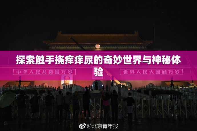 探索触手挠痒痒尿的奇妙世界与神秘体验