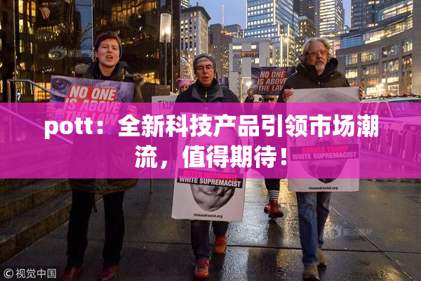 pott：全新科技产品引领市场潮流，值得期待！