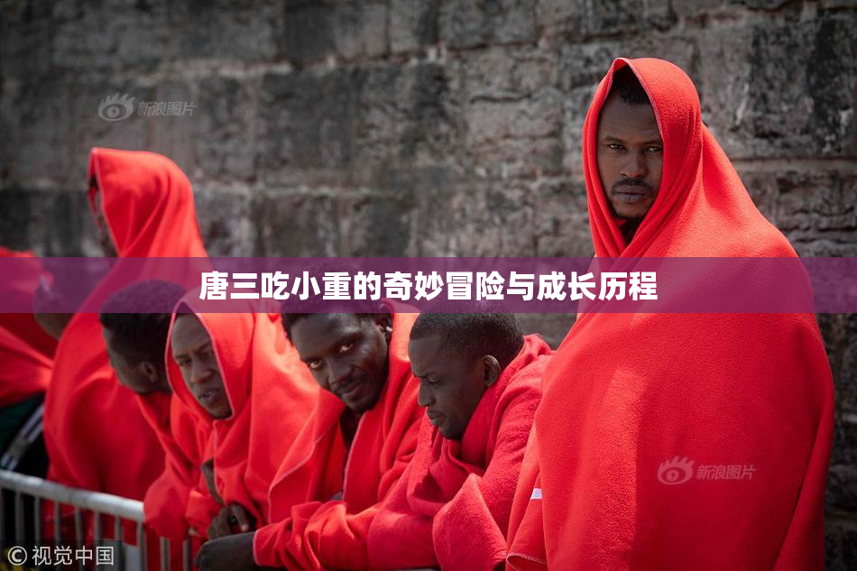 唐三吃小重的奇妙冒险与成长历程