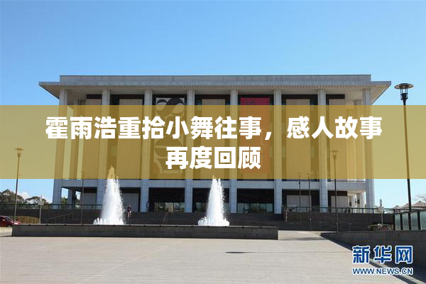 霍雨浩重拾小舞往事，感人故事再度回顾