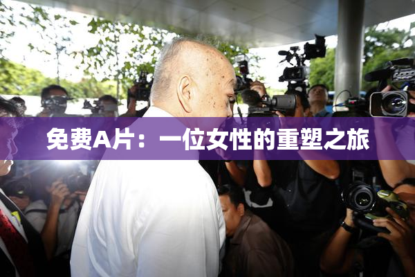 免费A片：一位女性的重塑之旅