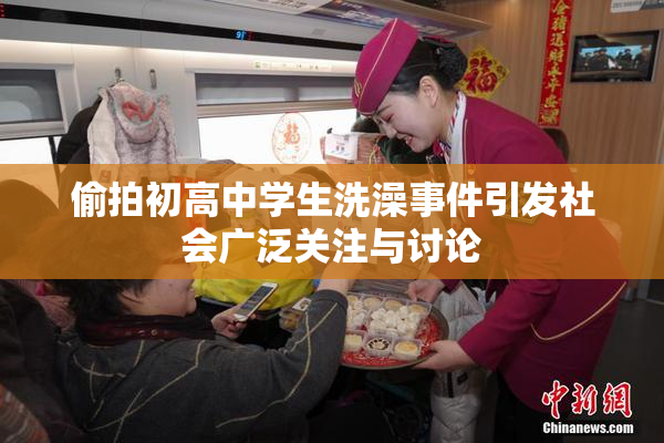 偷拍初高中学生洗澡事件引发社会广泛关注与讨论