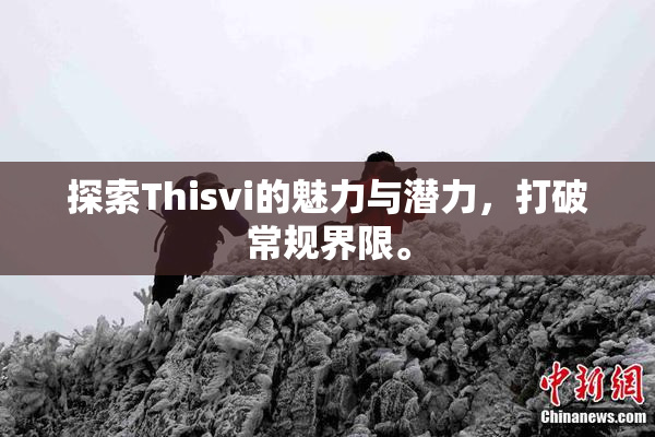 探索Thisvi的魅力与潜力，打破常规界限。