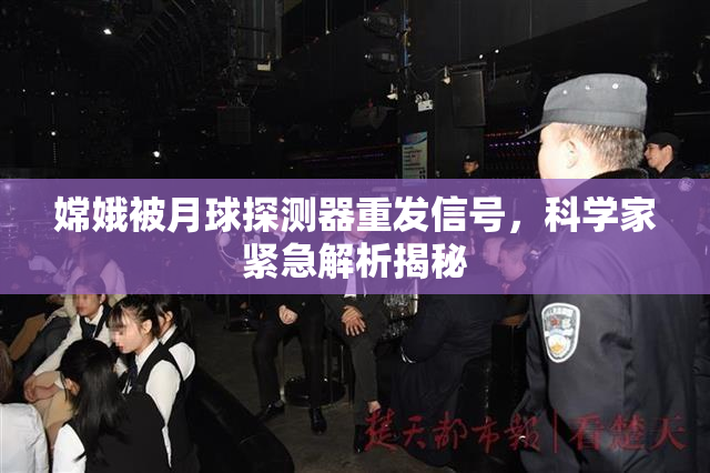 嫦娥被月球探测器重发信号，科学家紧急解析揭秘