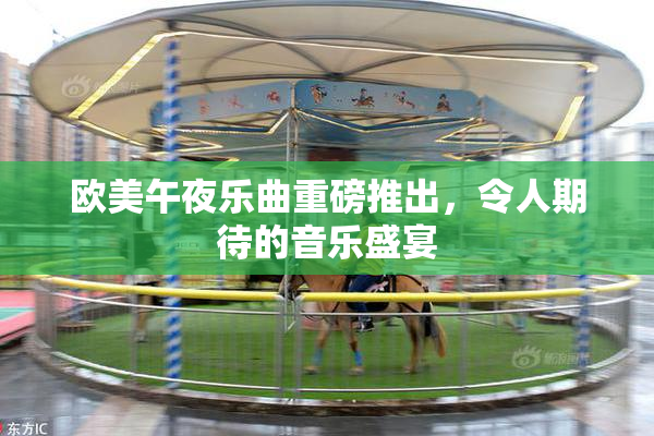 欧美午夜乐曲重磅推出，令人期待的音乐盛宴