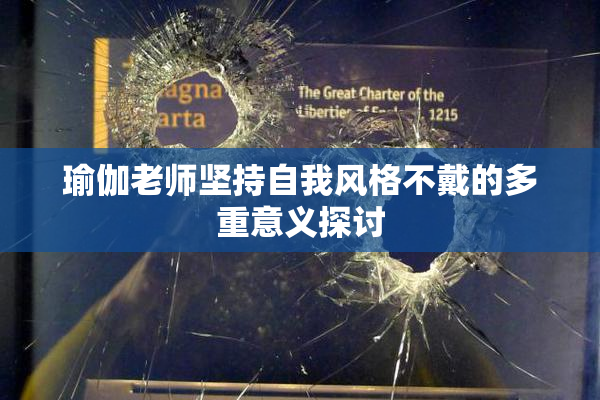 瑜伽老师坚持自我风格不戴的多重意义探讨