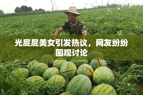 光屁屁美女引发热议，网友纷纷围观讨论