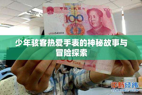 少年骇客热爱手表的神秘故事与冒险探索