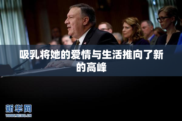吸乳将她的爱情与生活推向了新的高峰
