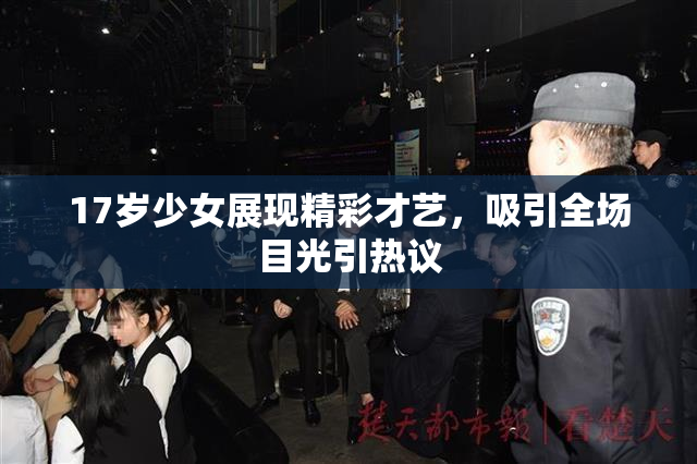 17岁少女展现精彩才艺，吸引全场目光引热议