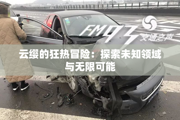 云缨的狂热冒险：探索未知领域与无限可能